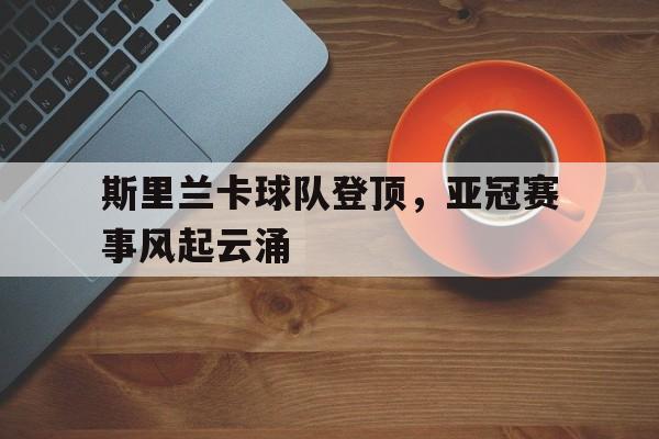 半岛体育全站-斯里兰卡足球亚洲排名